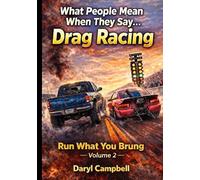What People Mean When They Say... Drag Racing: Run What You Brung - Volume 2