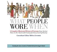 What People Wore When: A Complete Illustrated History of Costume from Ancient Times to the Nineteenth Century for Every Level of Society