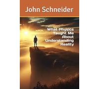What Physics Taught Me About Understanding Reality