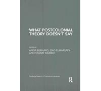 What Postcolonial Theory Doesn’t Say (Routledge Research in Postcolonial Literatures)