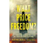 What Price Freedom? : A tale of war, possessive love, loss, murder and ultimate regeneration