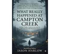 What Really Happened at Campton Creek: Hidden Truths, Dark Secrets and the Cold Case that Still Haunted a Town