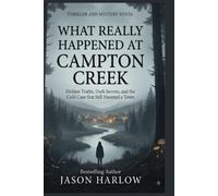 What Really Happened at Campton Creek: Hidden Truths, Dark Secrets and the Cold Case that Still Haunted a Town
