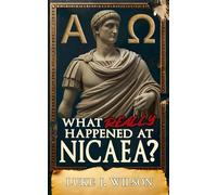 What Really Happened At Nicaea?: Myth, History, and the Council That Shaped Christianity