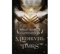 What Really Happened in Medieval Times: A Collection of Historical Biographies