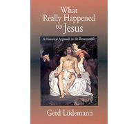 What Really Happened to Jesus: A Historical Approach to the Resurrection