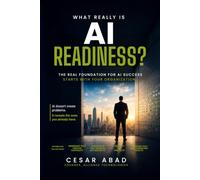 What Really Is AI Readiness?: The Real Foundation for AI Success Starts with Your Organization