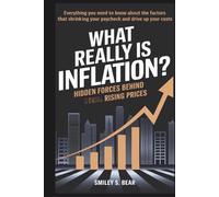 What Really Is Inflation? Hidden Forces Behind Rising Prices: Everything You Need to Know About the Factors That Shrink Your Paycheck and Drive Up Your Costs