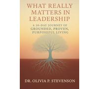 What Really Matters in Leadership: 30-Day Journey to Grounded. Proven. Purposeful. Living