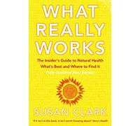 WHAT REALLY WORKS: The Insider’s Guide to Natural Health, What’s Best and Where to Find It (Insider's Guide to Complementary Health)