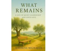 What Remains: A Life of Quiet Leadership and Loud Love