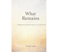 What Remains: A Reflection Journal for Illness, Loss, and Survival