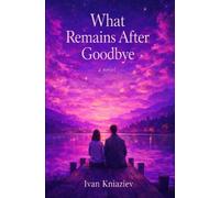 What Remains After Goodbye: A contemporary novel about love, loss, and the quiet echoes of goodbye