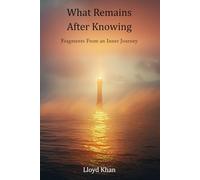 What Remains After Knowing: Fragments From an Inner Journey