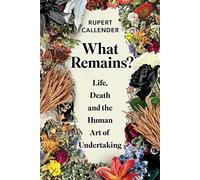 What Remains? Life, Death and the Human Art of Undertaking