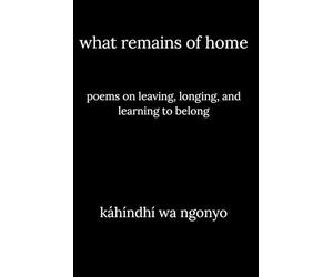 What Remains of Home: Poems on Leaving, Longing, and Learning to Belong