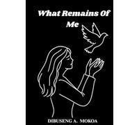 What Remains Of Me: A grieving daughter's poetry of love, loss and becoming