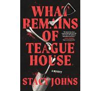 What Remains of Teague House : A Novel