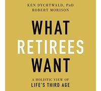 What Retirees Want: A Holistic View of Life's Third Age