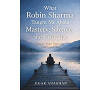 What Robin Sharma Taught Me About Mastery Silence and Courage: Lessons I Did Not Understand Until I Lived Them