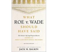 What Roe v. Wade Should Have Said: The Nation's Top Legal Experts Rewrite America's Most Controversial Decision, Revised Edition