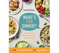 Whats For Dinner Fuss-free family food in 30 minutes by Sarah Rossi