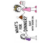 What’s for Dinner? Sht With Sugar On - Blank Recipe Book to log Family Recipes & Favorite Meals or a keepsake for grannny´s secret recipes - gift for mum, couples & students