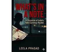 WHAT’S IN A NOTE: A Chronicle of India’s Fake Currency Racket