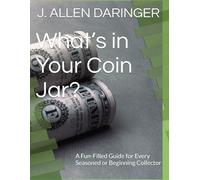 What’s in Your Coin Jar?: A Fun-Filled Guide for Every Seasoned or Beginning Collector