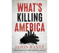 What’s Killing America: Inside the Radical Left's Tragic Destruction of Our Cities