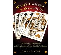 What`s Luck Got to Do with It? - The History, Mathematics, and Psychology of the Gambler`s Illusion