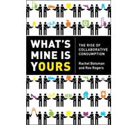 What’s Mine Is Yours : How Collaborative Consumption is Changing the Way We Live