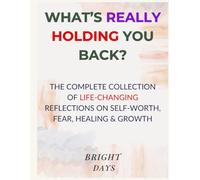 What’s Really Holding You Back?: The Complete Collection of Life-Changing Reflections on Self-Worth, Fear, Healing & Growth