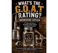 What’s the G.O.A.T Rating? Moonshine Edition: 18 Honest Reviews of Moonshine, White Whiskey and High-Proof Spirit