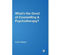 What′s the Good of Counselling & Psychotherapy?: The Benefits Explained (Ethics in Practice)
