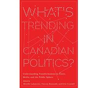 What’s Trending in Canadian Politics?: Understanding Transformations in Power, Media, and the Public Sphere (Communication, Strategy, and Politics)