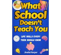 What School Doesn’t Teach You: Life Skills Every Teen Should Know: A Practical Guide to Building Confidence, Independence, and Real-World Success