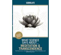 What Science Says About... Meditation and Transcendence: The Neuroscience, Psychology, and Evidence Behind Mindfulness and Spiritual Experience