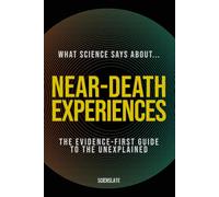 What Science Says About... Near Death Experiences (What Science Says About... Consciousness & Death)