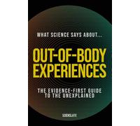 What Science Says About... Out-of-Body Experiences (What Science Says About... Sleep & Dreaming - Volume 1)