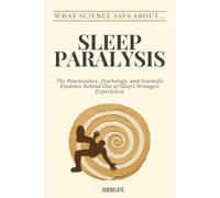 What Science Says About... Sleep Paralysis (What Science Says About Sleep & Dreaming - Volume 1)
