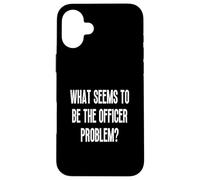 What Seems To Be The Officer, Problem? Funny Adult Humor Case for iPhone 16 Plus