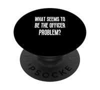 What Seems To Be The Officer, Problem? Funny Adult Humor PopSockets Adhesive PopGrip