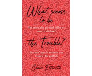 What Seems To Be The Trouble?: What happens when your health problem just doesn't tick the boxes? One woman's quest for a treatment - any treatment - that would help.