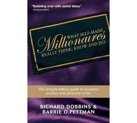What Self-Made Millionaires Really Think, Know and Do: A Straight-Talking Guide to Business Success and Personal Riches