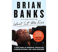 What Set Me Free (The Story That Inspired the Major Motion Picture Brian Banks): A True Story of Wrongful Conviction, a Dream Deferred, and a Man Redeemed