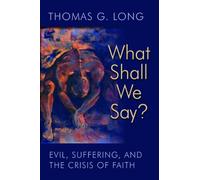 What Shall We Say?: Evil, Suffering, and the Crisis of Faith