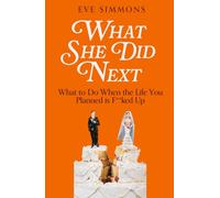 What She Did Next : What to Do When the Life You Planned is F**ked Up
