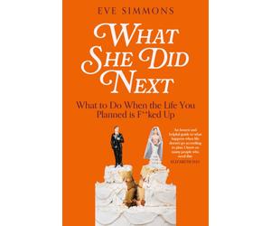 What She Did Next : What to Do When the Life You Planned is F**ked Up