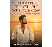 WHAT SHE DOESN'T TELL YOU... BUT YOU SHOULD KNOW: Truths That Transform Men, Relationship, and Lives. (Masculine Architecture)